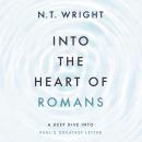 Into the Heart of Romans: A Deep Dive into Paul's Greatest Letter Audiobook