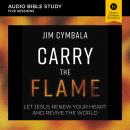 Carry the Flame: Audio Bible Studies: A Bible Study on Renewing Your Heart and Reviving the World Audiobook