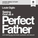 Seeing God as a Perfect Father: Audio Bible Studies: and Seeing You as Loved, Pursued, and Secure Audiobook