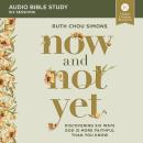 Now and Not Yet: Audio Bible Studies: Discovering Six Ways God Is More Faithful Than You Know Audiobook