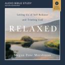 Relaxed: Audio Bible Studies: Letting Go of Self-Reliance and Trusting God Audiobook