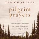 Pilgrim Prayers: Devotional Poems That Awaken Your Heart to the Goodness, Greatness, and Glory of Go Audiobook