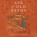 Ask of Old Paths: Medieval Virtues and Vices for a Whole and Holy Life Audiobook