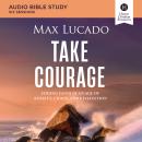 Take Courage: Audio Bible Studies: Strong Faith in an Age of Anxiety, Chaos, and Exhaustion Audiobook