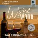 Wine in the Word: Audio Bible Studies: Why God Gave Us the Gift of Wine Audiobook