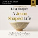 A Jesus-Shaped Life: Audio Bible Studies: How Biblically Sound Theology Deepens Our Relationship Wit Audiobook