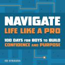 Navigate Life Like a Pro: 100 Days for Boys to Build Confidence and Purpose Audiobook