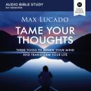 Tame Your Thoughts: Audio Bible Studies: Three Tools to Renew Your Mind and Transform Your Life Audiobook