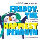 Freddy, the Happiest Penguin: How to Train Your Brain for Happiness Audiobook