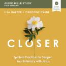 Closer Bible Study: Audio: Spiritual Practices to Deepen Your Intimacy with Jesus Audiobook