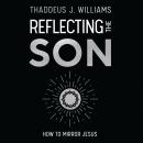 Reflecting the Son: How to Mirror Jesus Audiobook
