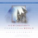 How Christianity Changed the World Audiobook
