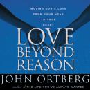 Love Beyond Reason: Moving God's Love from Your Head to Your Heart