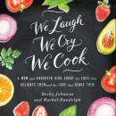 We Laugh, We Cry, We Cook: A Mom and Daughter Dish about the Food That Delights Them and the Love Th Audiobook