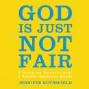 God Is Just Not Fair : Finding Hope When Life Doesn't Make Sense Audiobook