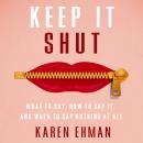 Keep It Shut: What to Say, How to Say It, and When to Say Nothing At All Audiobook