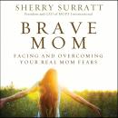 Brave Mom: Facing and Overcoming Your Real Mom Fears Audiobook