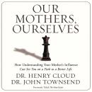 Our Mothers, Ourselves : How Understanding Your Mother's Influence Can Set You on a Path to a Better Audiobook