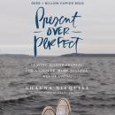 Present Over Perfect: Leaving Behind Frantic for a Simpler, More Soulful Way of Living Audiobook