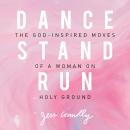 Dance, Stand, Run: The God-Inspired Moves of a Woman on Holy Ground Audiobook