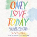 Only Love Today: Reminders to Breathe More, Stress Less, and Choose Love Audiobook