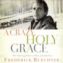 A Crazy, Holy Grace: The Healing Power of Pain and Memory Audiobook