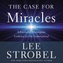 The Case for Miracles: A Journalist Investigates Evidence for the Supernatural Audiobook