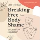 Breaking Free from Body Shame: Dare to Reclaim What God Has Named Good Audiobook