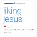 Liking Jesus: Intimacy and Contentment in a Selfie-Centered World Audiobook