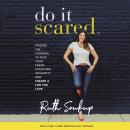 Do It Scared: Finding the Courage to Face Your Fears, Overcome Adversity, and Create a Life You Love Audiobook