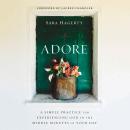 Adore: A Simple Practice for Experiencing God in the Middle Minutes of Your Day Audiobook