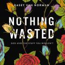 Nothing Wasted: God Uses the Stuff You Wouldn't Audiobook