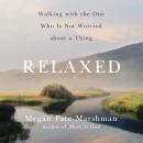 Relaxed: Walking with the One Who Is Not Worried about a Thing Audiobook