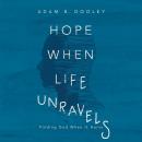 Hope When Life Unravels: Finding God When It Hurts Audiobook