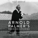 Arnold Palmer's Success Lessons: Wisdom on Golf, Business, and Life from the King of Golf Audiobook