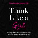 Think Like a Girl: 10 Unique Strengths of a Woman's Brain and How to Make Them Work for You Audiobook