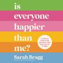 Is Everyone Happier Than Me?: An Honest Guide to the Questions That Keep You Up at Night Audiobook