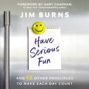 Have Serious Fun: And 12 Other Principles to Make Each Day Count Audiobook