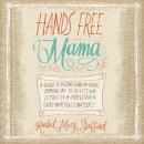 Hands Free Mama: A Guide to Putting Down the Phone, Burning the To-Do List, and Letting Go of Perfec Audiobook