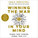 Winning the War in Your Mind: Change Your Thinking, Change Your Life, Craig Groeschel