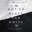 Not So Black and White: An Invitation to Honest Conversations about Race and Faith Audiobook