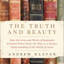 The Truth and Beauty: How the Lives and Works of England's Greatest Poets Point the Way to a Deeper  Audiobook