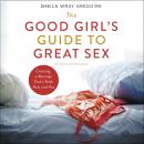 The Good Girl's Guide to Great Sex: Creating a Marriage That's Both Holy and Hot Audiobook