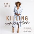 Killing Comparison: Reject the Lie You Aren't Good Enough and Live Confident in Who God Made You to  Audiobook