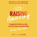 Raising Amazing: Bringing Up Kids Who Love God, Like Their Family, and Do the Dishes without Being A Audiobook