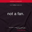 Not a Fan Updated and   Expanded: Becoming a Completely Committed Follower of Jesus Audiobook