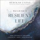Building a Resilient Life: How Adversity Awakens Strength, Hope, and Meaning Audiobook