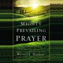 Mighty Prevailing Prayer: Experiencing the Power of Answered Prayer Audiobook