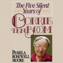 The Five Silent Years of Corrie Ten Boom: In Spite of Everything . . . Jesus Is Always the Victor Audiobook