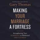 Making Your Marriage a Fortress: Strengthening Your Marriage to Withstand Life's Storms Audiobook